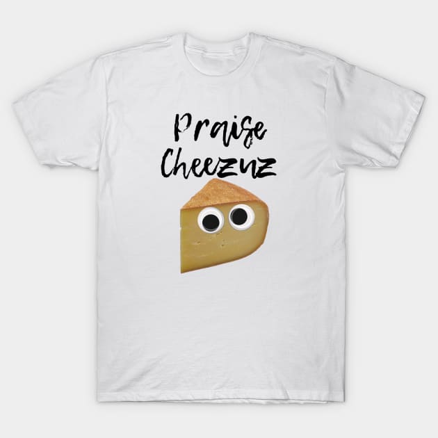 Praise Cheezuz T-Shirt by EmiRenae